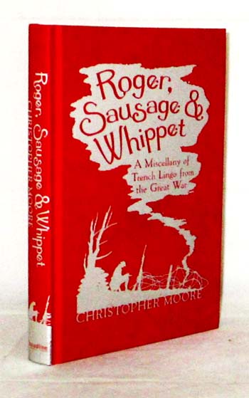 Roger, Sausage & Whippet. A Miscellany of Trench Lingo from the Great War