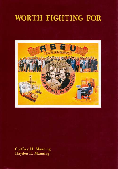 Worth Fighting For: Work and Industrial Relations in the Banking Industry in South Australia [Inscribed by Author]