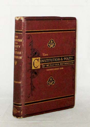 The Constitution and Polity of Wesleyan Methodism; Being a Digest of its Laws and Institutions Brought Down to the Conference of 1880