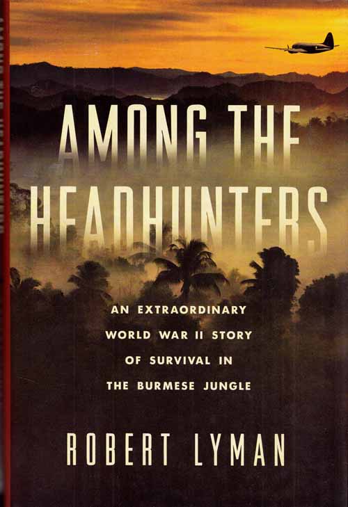 Among the Headhunters. An Extraordinary World War II Story of Survival in the Burmese Jungle