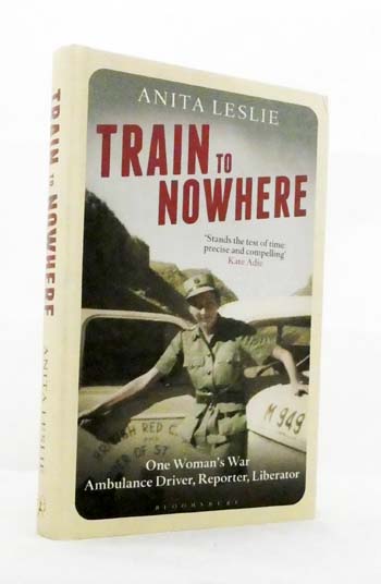 Train to Nowhere : One Womans War, Ambulance Driver, Reporter, Liberator