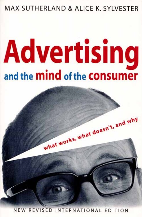 Advertising and the Mind of the Consumer. What works, what doesn't, and why