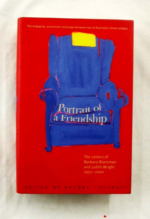 Portrait of a Friendship. The Letters of Barbara Blackman and Judith Wright 1950-2000