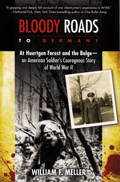 Bloody Roads to Germany At Huertgen Forest and the Bulge - An American Soldier's Courageous Story of World War II