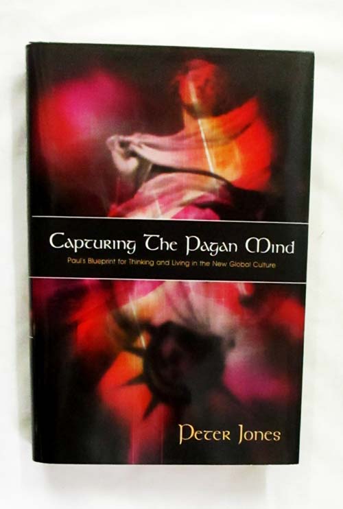 Capturing the Pagan Mind Paul's Blueprint for Thinking and Living in the New Global Culture