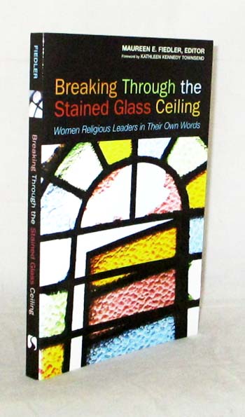 Breaking Through the Stained Glass Ceiling. Women Religious Leaders in Their Own Words