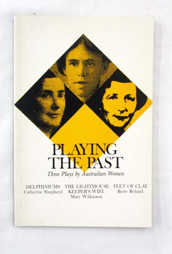 Playing the Past Three Plays by Australian Women. Delphiniums , The Lighthouse Keeper's Wife , Feet of Clay