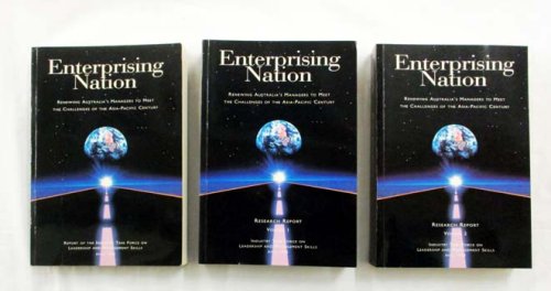 Enterprising Nation: Renewing Australia's Managers to Meet the Challenges of the Asia-Pacific Century 3 Volumes: Report of the Industry Task Force on Leadership and Management Skills; Research Report Vols 1 and 2