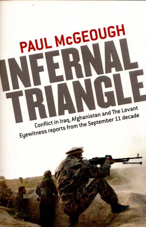 Infernal Triangle. Conflict in Iraq, Afghanistan and The Levant Eyewitness reports from the September 11 decade