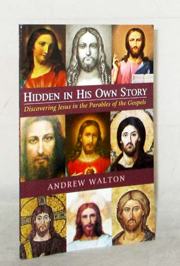 Hidden in His Own Story : Discovering Jesus in the Parables of the Gospels