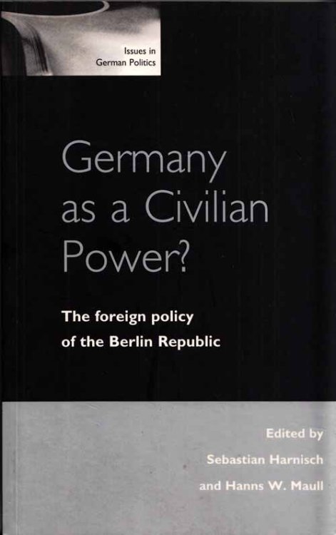 Germany As a Civilian Power: The Foreign Policy of the Berlin Republic