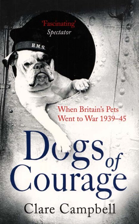 Dogs of Courage. When Britain's Pets Went to War 1939-45