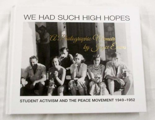 We Had Such High Hopes: Student Activism and the Peace Movement 1949 - 1952, a Photographic Memoir