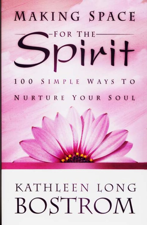 Making Space for the Spirit 100 Simple Ways to Nuture Your Soul