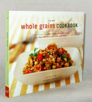 The New Whole Grains Cookbook. Terrific recipes using Farro, Quinoa, Brown Rice, Barley, and many other delicious and nutritious grains