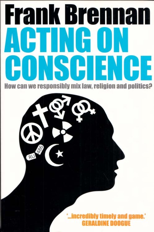 Acting on Conscience: How Can We Responsibly Mix Law, Religion and Politics