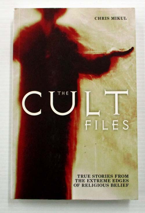 The Cult Files : True Stories from the Extreme Edges of Religious Belief