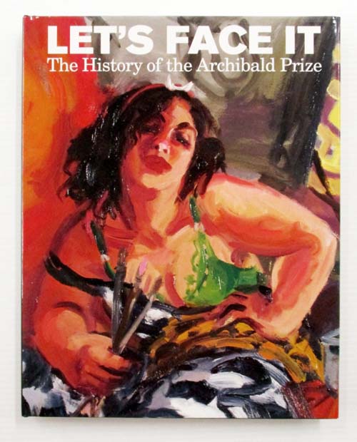 Let's Face It The History of the Archibald Prize (Signed by Author and Three Archibald Winning Artists)