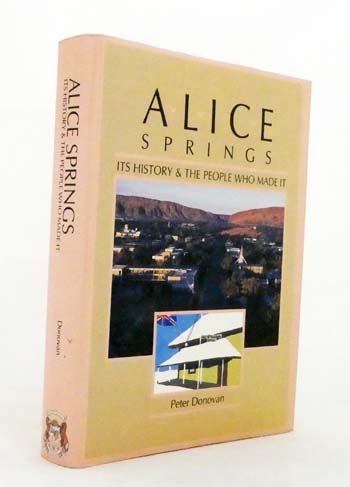 Alice Springs. Its History and the People Who Made It