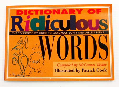 Dictionary of Ridiculous Words : The connoisseur's guide to ludicrous, lofty and useless terms.
