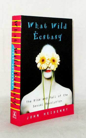 What Wild Ecstasy The Rise and Fal of the Sexual Revolution