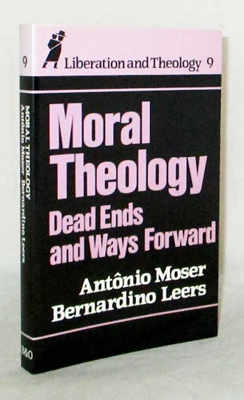 Moral Theology Dead Ends and Ways Forward (Liberation and Theology 9)