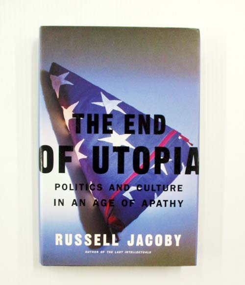 The End Of Utopia : Politics And Culture In An Age Of Apathy