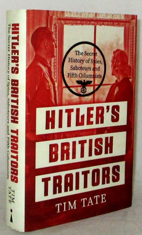 Hitler's British Traitors. The secret history of spies, saboteurs and fifth columnists