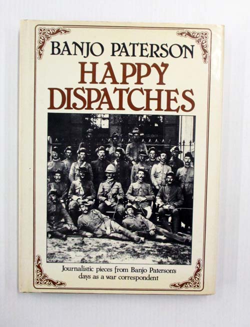 Happy Despatches Journalistic pieces from Banjo Paterson's days as a war correspondent