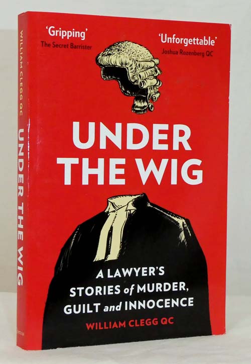 Under The Wig: A Lawyer's Stories of Murder, Guilt and Innocence