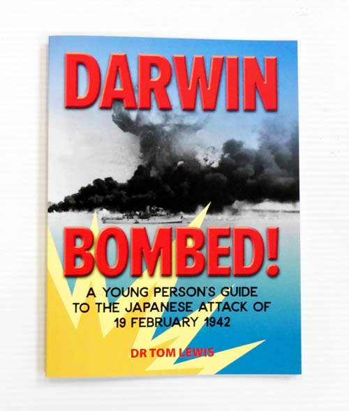 Darwin Bombed. A Young Person's Guide to the Japanese Attack of 19 February 1942