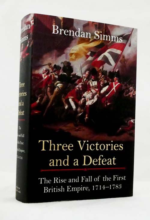 Three Victories and a Defeat : The Rise and Fall of the First British Empire, 1714-1783
