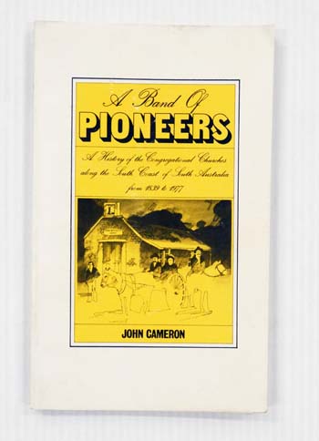A Band of Pioneers. A history of the Congregational Churches along the South Coast of South Australia from 1839-1977