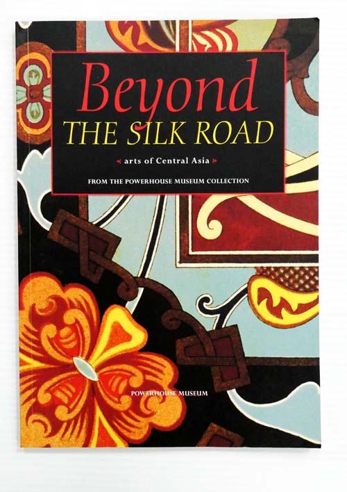 Beyond The Silk Road Arts of Central Asia from the Powerhouse Museum Collection