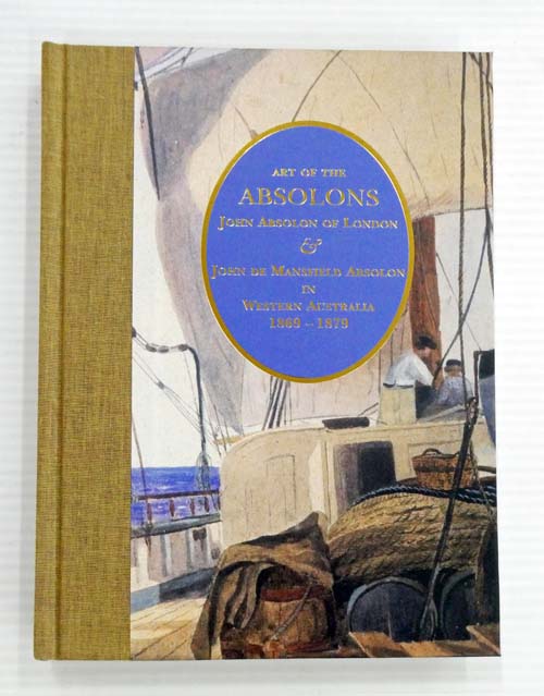 Art of the Absolons : John Absolon of London & John de Mansfield Absolon in Western Australia 1869 - 1879