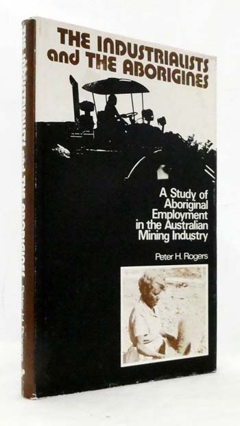 The Industrialists and the Aborigines A study of Aboriginal Employment in the Australian Mining Industry