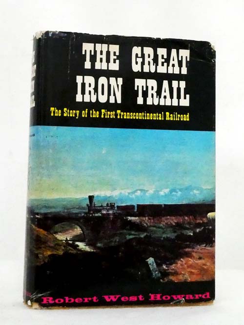 The Great Iron Trail. The story of the First Transcontinental Railroad