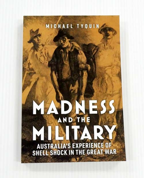 Madness and the Military: Australia's Experience of Shell Shock in the Great War