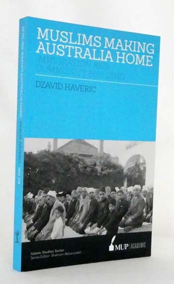 Muslims Making Australia Home Immigration and Community Building (Islamic Studies Series)