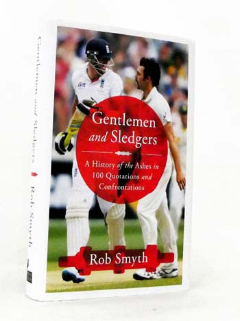 Gentlemen And Sledgers : A History Of The Ashes In 100 Quotations And Confrontations