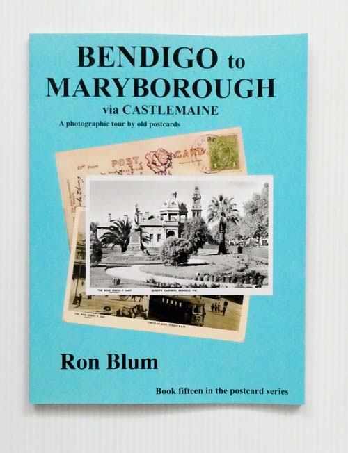 Bendigo to Maryborough via Castlemaine A photographic tour by old postcards [Signed copy]