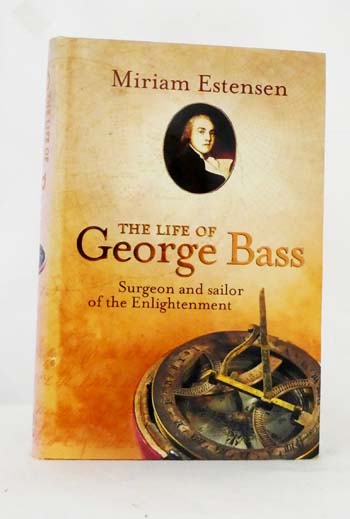 The Life of George Bass Surgeon and Sailor of the Enlightenment