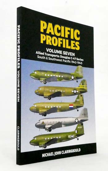 Pacific Profiles Volume 7 Allied Transports: Douglas C-47 Series South & Southwest Pacific 1942-1945