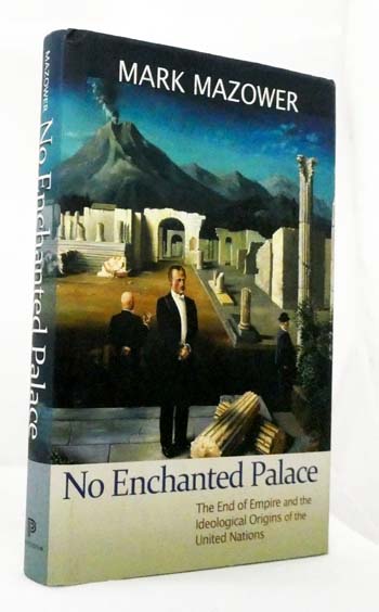 No Enchanted Palace. The end of Empire and the ideological origins of the United Nations