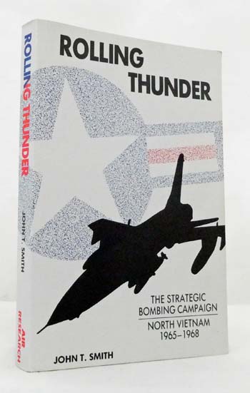 Rolling Thunder : The American Strategic Bombing Campaign Against North Vietnam 1964-68