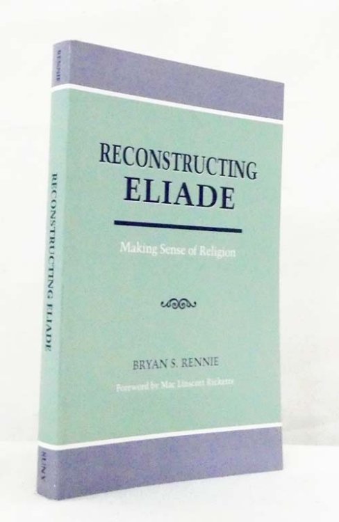 Reconstructing Eliade Making Sense of Religion