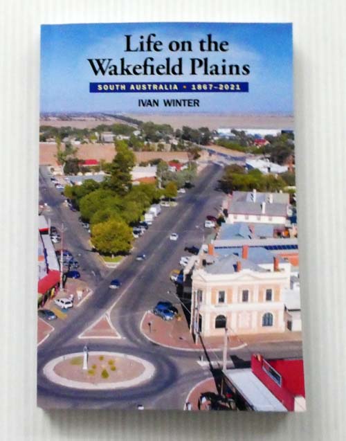 Life on the Wakefield Plains South Australia 1867-2021 (Signed by Author)