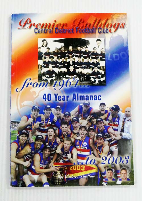Premier Bulldogs Central District Football Club 40 year Almanac from 1964 to 2003