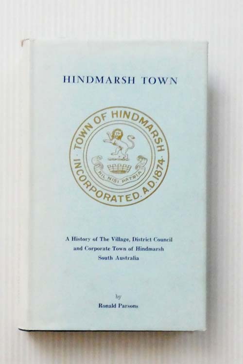 Hindmarsh Town: A History of the Village, District Council and Corporate Town of Hindmarsh South Australia