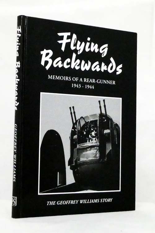 Image for Flying Backwards Memoirs of a Rear-Gunner. The Geoffrey Williams Story Flying Backwards Memoirs of a Rear-Gunner. The Geoffrey Williams Story